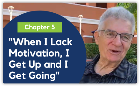 CHAPTER 5: When I lack motivation, I get up and I get going