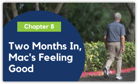 CHAPTER 8: Two Months In, Mac's Feeling Good